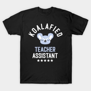 Koalafied Teacher Assistant - Funny Gift Idea for Teacher Assistants T-Shirt